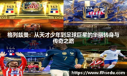 格列兹曼：从天才少年到足球巨星的华丽转身与传奇之路