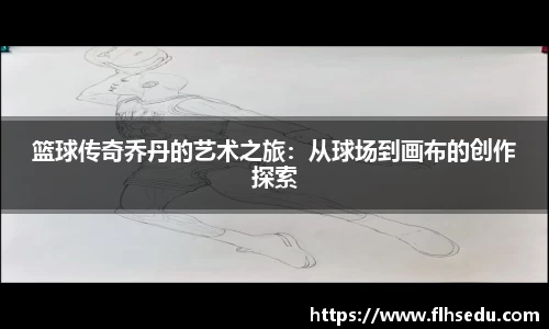篮球传奇乔丹的艺术之旅：从球场到画布的创作探索