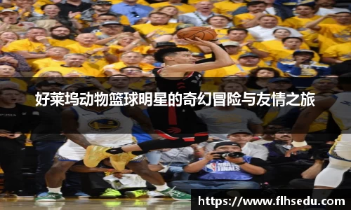 好莱坞动物篮球明星的奇幻冒险与友情之旅